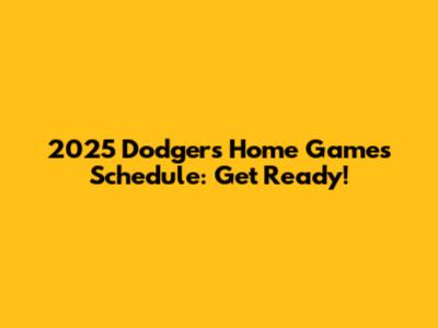 2025 Dodgers Home Games Schedule: Get Ready!