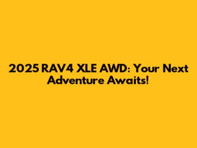 2025 RAV4 XLE AWD: Your Next Adventure Awaits!