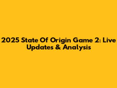 2025 State Of Origin Game 2: Live Updates & Analysis
