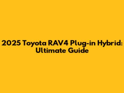 2025 Toyota RAV4 Plug-in Hybrid: Ultimate Guide