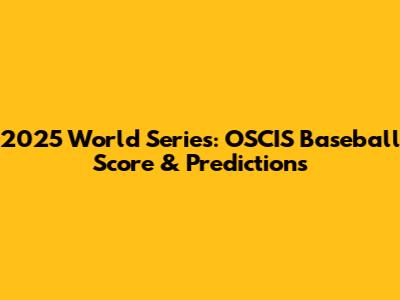 2025 World Series: OSCIS Baseball Score & Predictions