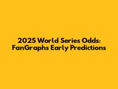 2025 World Series Odds: FanGraphs' Early Predictions