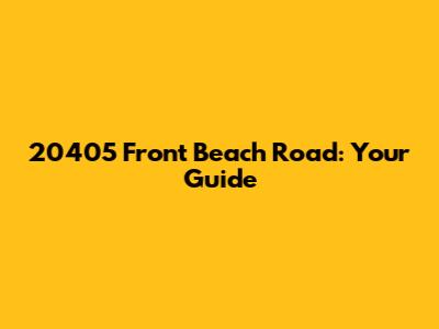 20405 Front Beach Road: Your Guide