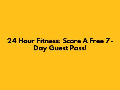 24 Hour Fitness: Score A Free 7-Day Guest Pass!