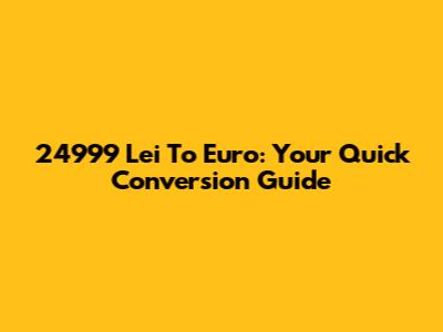24999 Lei To Euro: Your Quick Conversion Guide