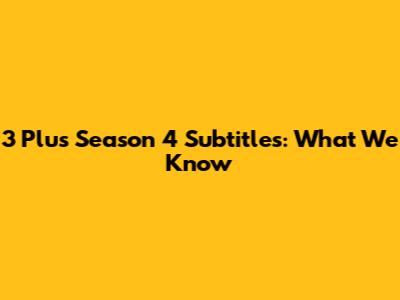 3 Plus Season 4 Subtitles: What We Know