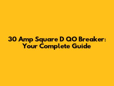 30 Amp Square D QO Breaker: Your Complete Guide
