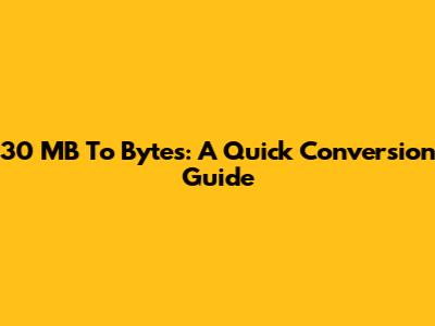 30 MB To Bytes: A Quick Conversion Guide