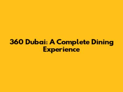 360 Dubai: A Complete Dining Experience