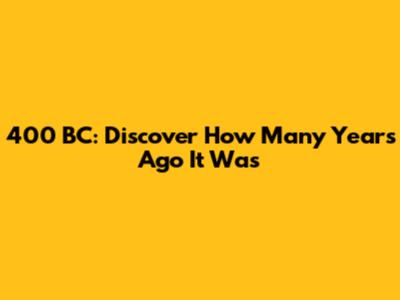 400 BC: Discover How Many Years Ago It Was