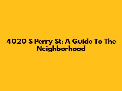 4020 S Perry St: A Guide To The Neighborhood