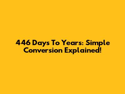 446 Days To Years: Simple Conversion Explained!