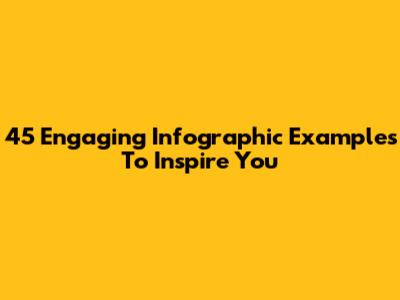 45 Engaging Infographic Examples To Inspire You
