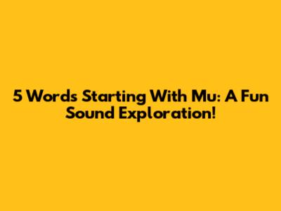 5 Words Starting With 'Mu': A Fun Sound Exploration!