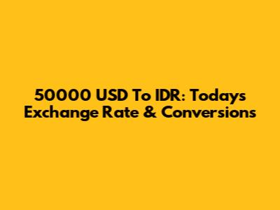 50000 USD To IDR: Today's Exchange Rate & Conversions