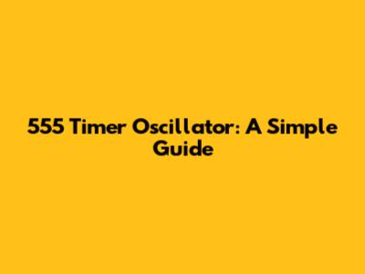 555 Timer Oscillator: A Simple Guide
