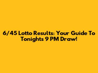 6/45 Lotto Results: Your Guide To Tonight's 9 PM Draw!