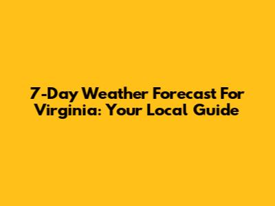 7-Day Weather Forecast For Virginia: Your Local Guide