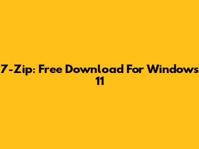 7-Zip: Free Download For Windows 11