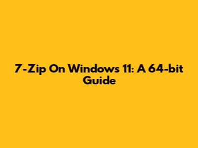 7-Zip On Windows 11: A 64-bit Guide