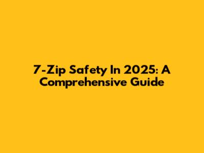 7-Zip Safety In 2025: A Comprehensive Guide
