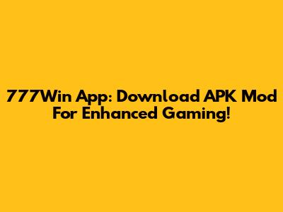 777Win App: Download APK Mod For Enhanced Gaming!