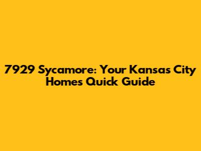 7929 Sycamore: Your Kansas City Home's Quick Guide