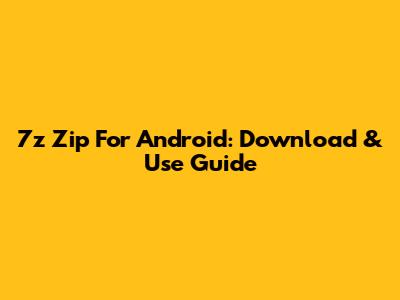 7z Zip For Android: Download & Use Guide