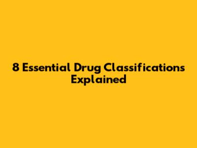 8 Essential Drug Classifications Explained