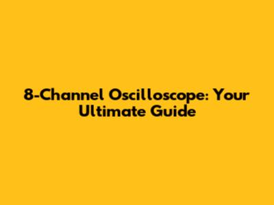 8-Channel Oscilloscope: Your Ultimate Guide