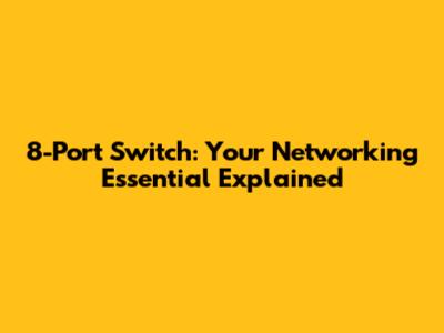 8-Port Switch: Your Networking Essential Explained