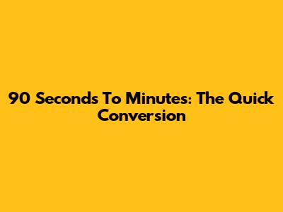90 Seconds To Minutes: The Quick Conversion