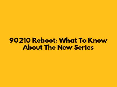 90210 Reboot: What To Know About The New Series