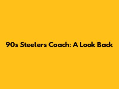 90s Steelers Coach: A Look Back