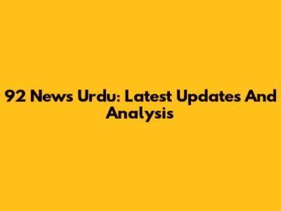 92 News Urdu: Latest Updates And Analysis