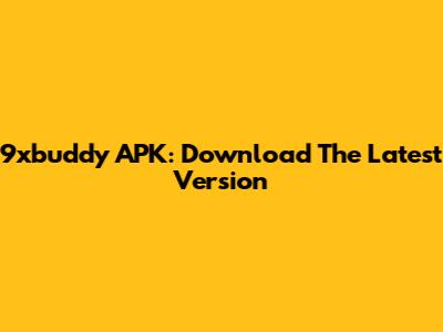 9xbuddy APK: Download The Latest Version