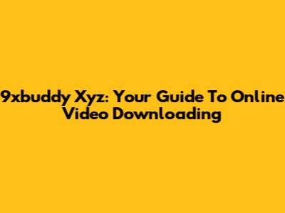 9xbuddy Xyz: Your Guide To Online Video Downloading