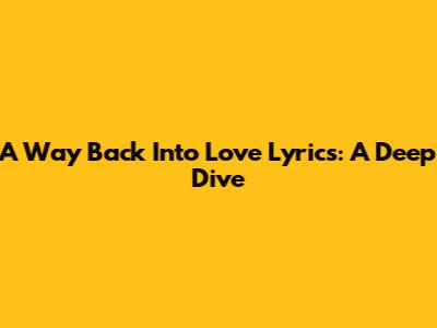 A Way Back Into Love Lyrics: A Deep Dive