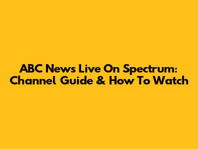 ABC News Live On Spectrum: Channel Guide & How To Watch