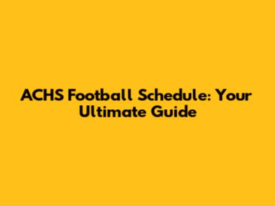 ACHS Football Schedule: Your Ultimate Guide