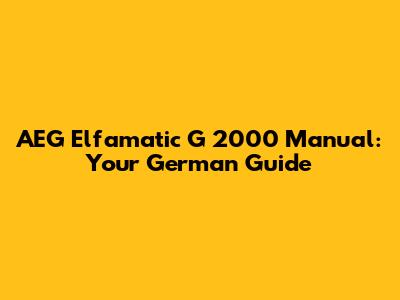 AEG Elfamatic G 2000 Manual: Your German Guide