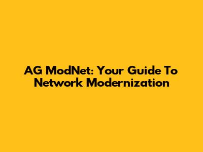 AG ModNet: Your Guide To Network Modernization