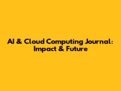 AI & Cloud Computing Journal: Impact & Future