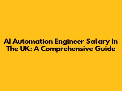 AI Automation Engineer Salary In The UK: A Comprehensive Guide