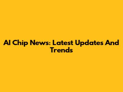 AI Chip News: Latest Updates And Trends