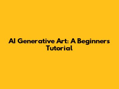 AI Generative Art: A Beginner's Tutorial