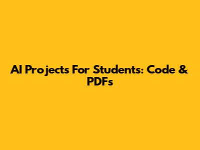 AI Projects For Students: Code & PDFs