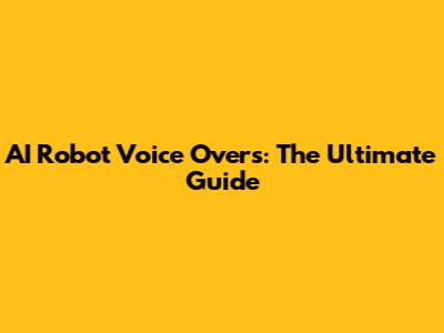 AI Robot Voice Overs: The Ultimate Guide