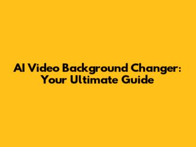 AI Video Background Changer: Your Ultimate Guide