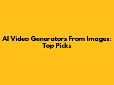 AI Video Generators From Images: Top Picks